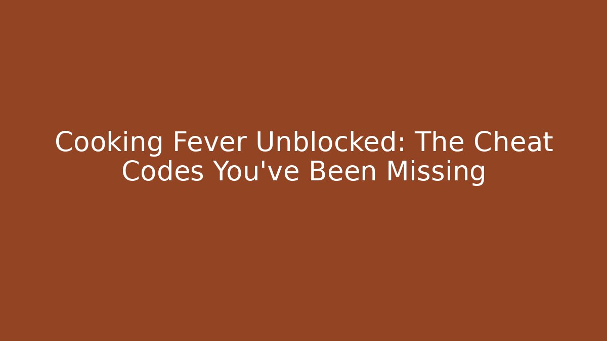 Cooking Fever Unblocked: The Cheat Codes You've Been Missing