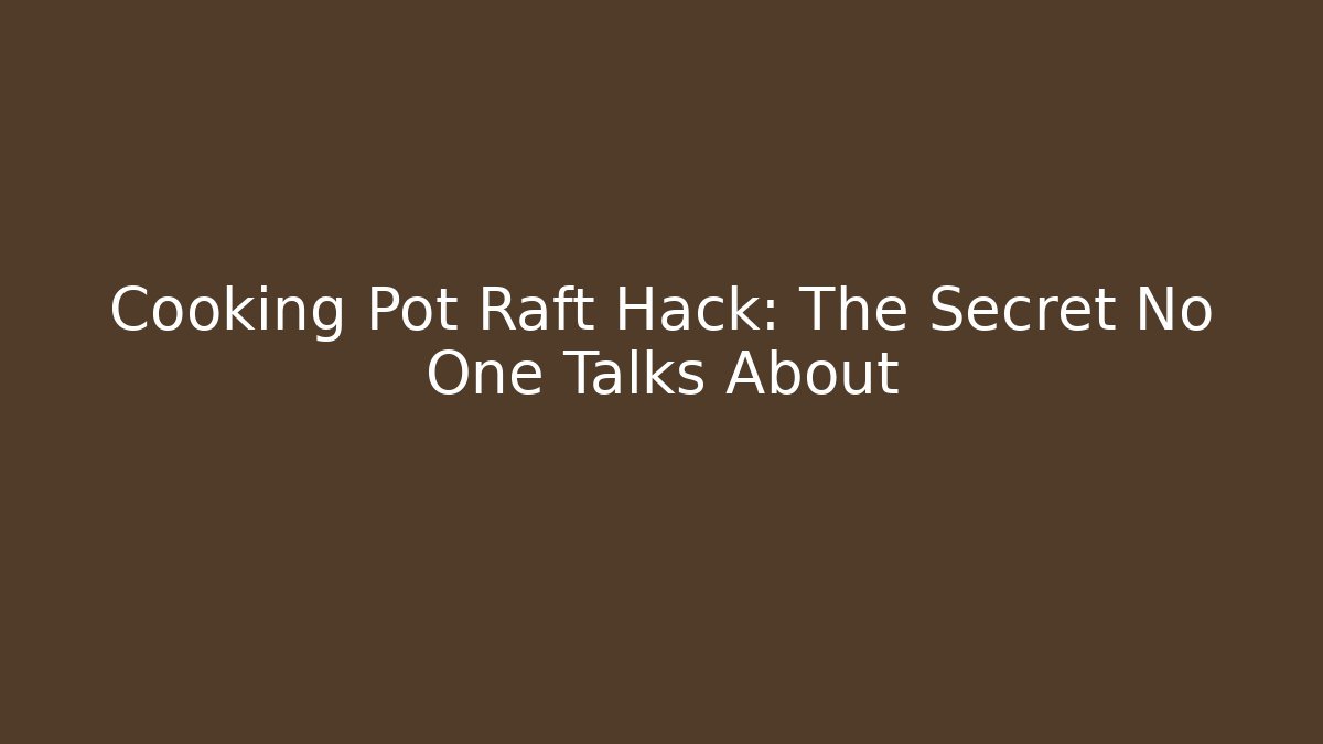Cooking Pot Raft Hack: The Secret No One Talks About