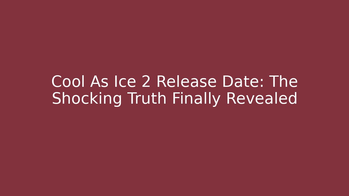 Cool As Ice 2 Release Date: The Shocking Truth Finally Revealed