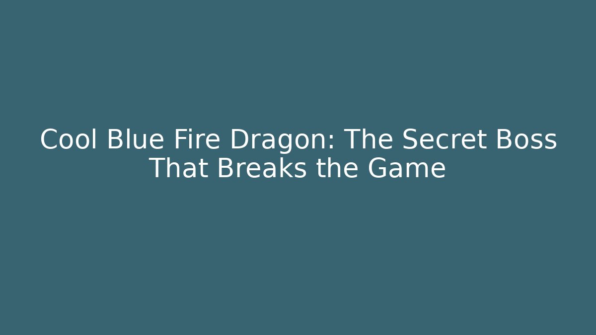 Cool Blue Fire Dragon: The Secret Boss That Breaks the Game