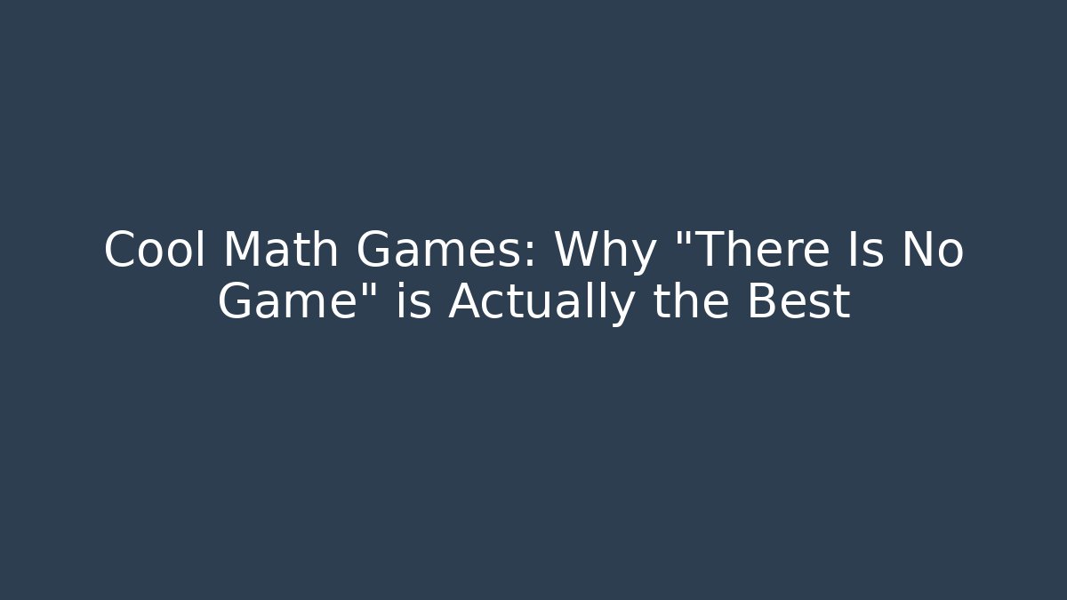 Cool Math Games: Why "There Is No Game" is Actually the Best