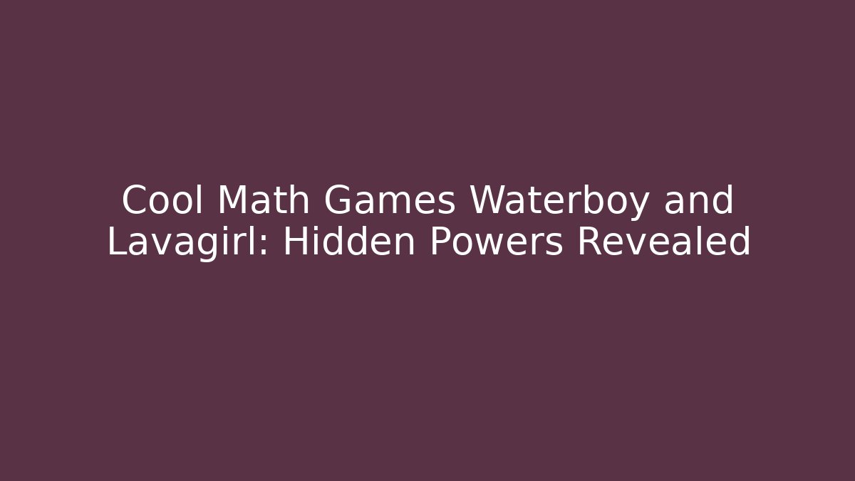 Cool Math Games Waterboy and Lavagirl: Hidden Powers Revealed - Critter Realm