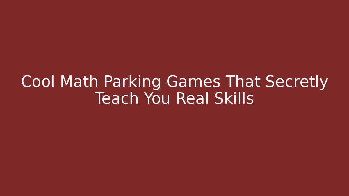 Cool Math Parking Games That Secretly Teach You Real Skills