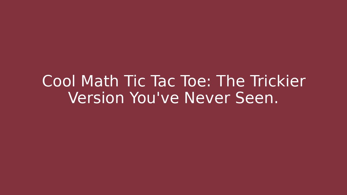 Cool Math Tic Tac Toe: The Trickier Version You've Never Seen.