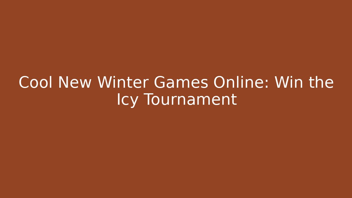 Cool New Winter Games Online: Win the Icy Tournament