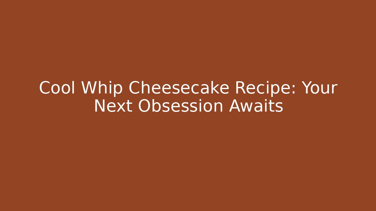 Cool Whip Cheesecake Recipe: Your Next Obsession Awaits - Critter Realm