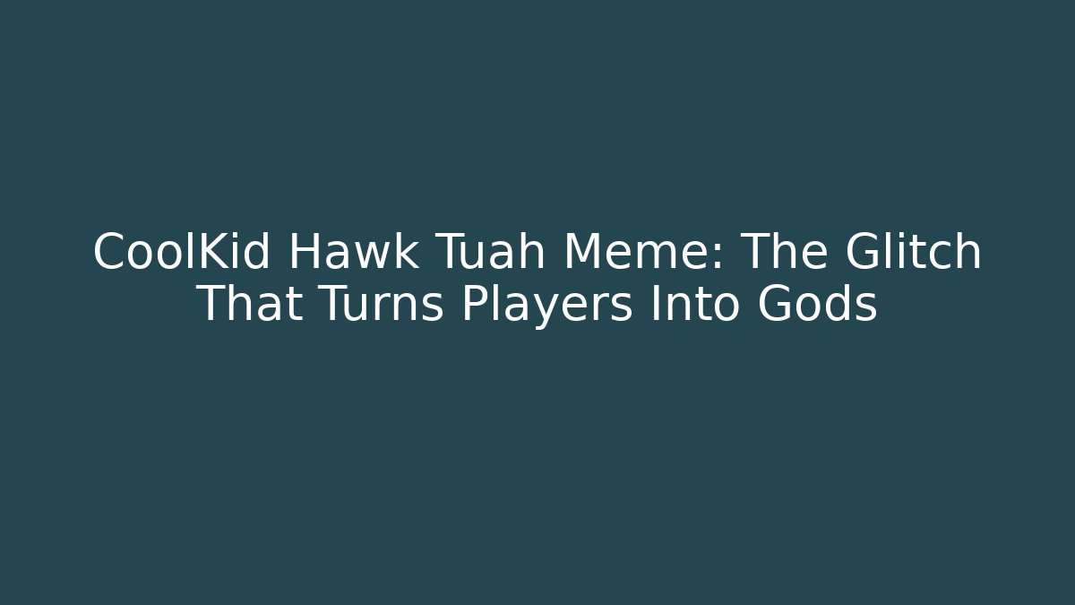 CoolKid Hawk Tuah Meme: The Glitch That Turns Players Into Gods