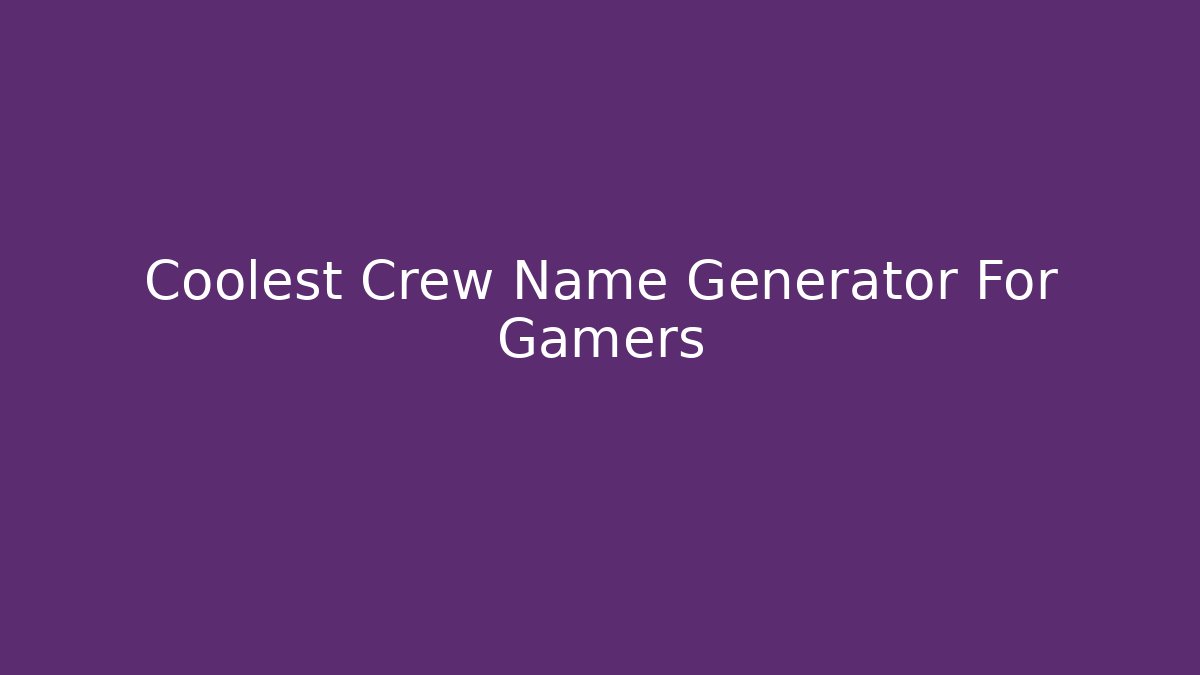 Coolest Crew Name Generator For Gamers