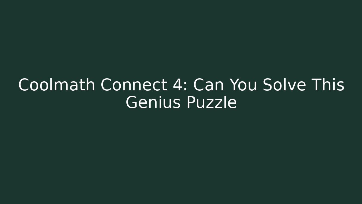 Coolmath Connect 4: Can You Solve This Genius Puzzle