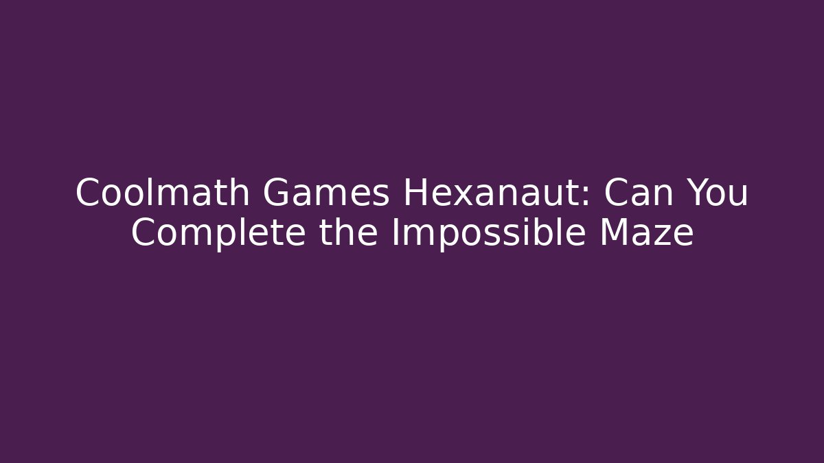 Coolmath Games Hexanaut: Can You Complete the Impossible Maze