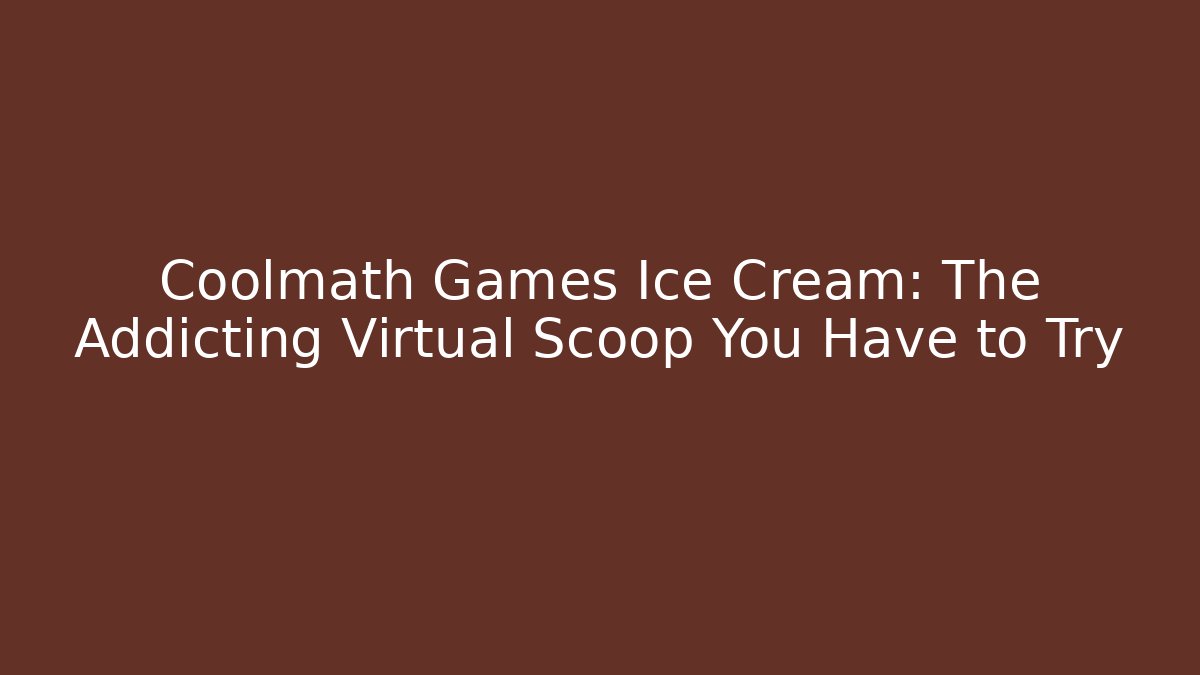 Coolmath Games Ice Cream: The Addicting Virtual Scoop You Have to Try