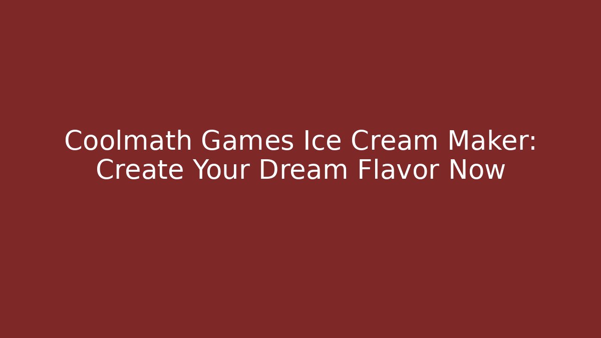 Coolmath Games Ice Cream Maker: Create Your Dream Flavor Now