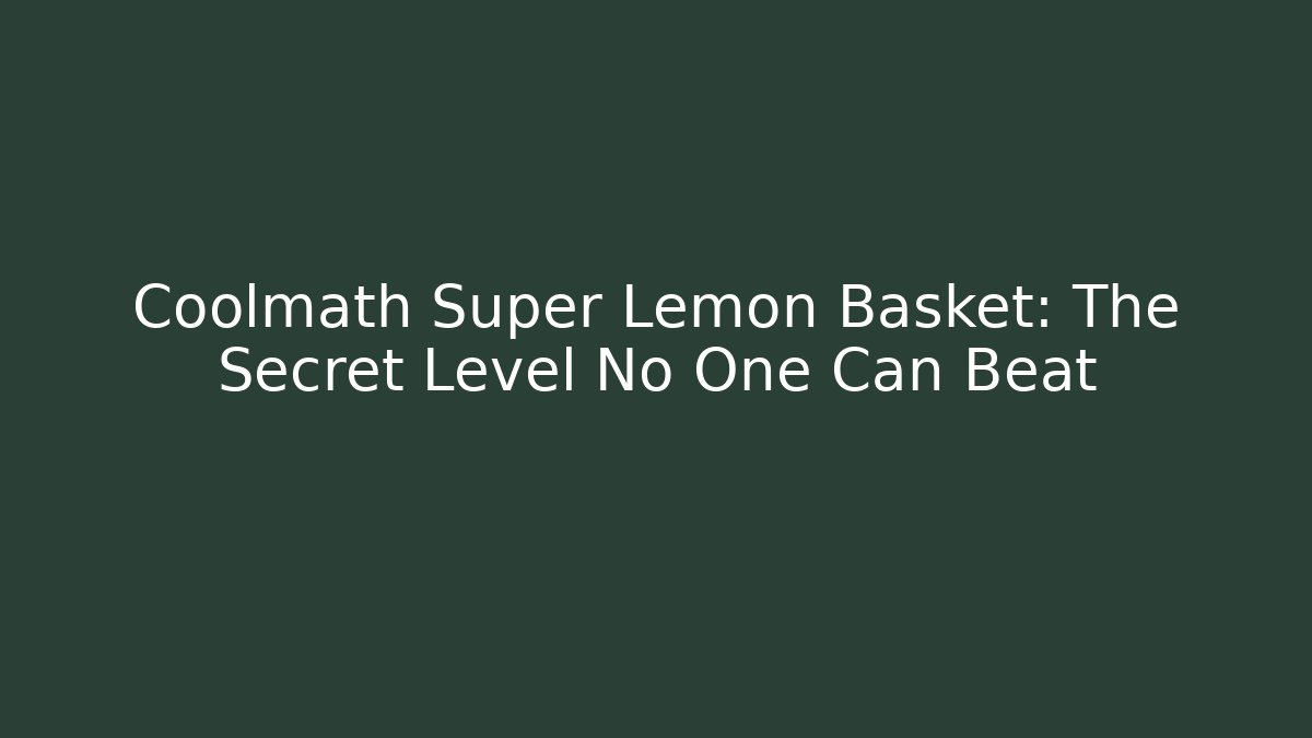 Coolmath Super Lemon Basket: The Secret Level No One Can Beat - Critter Realm