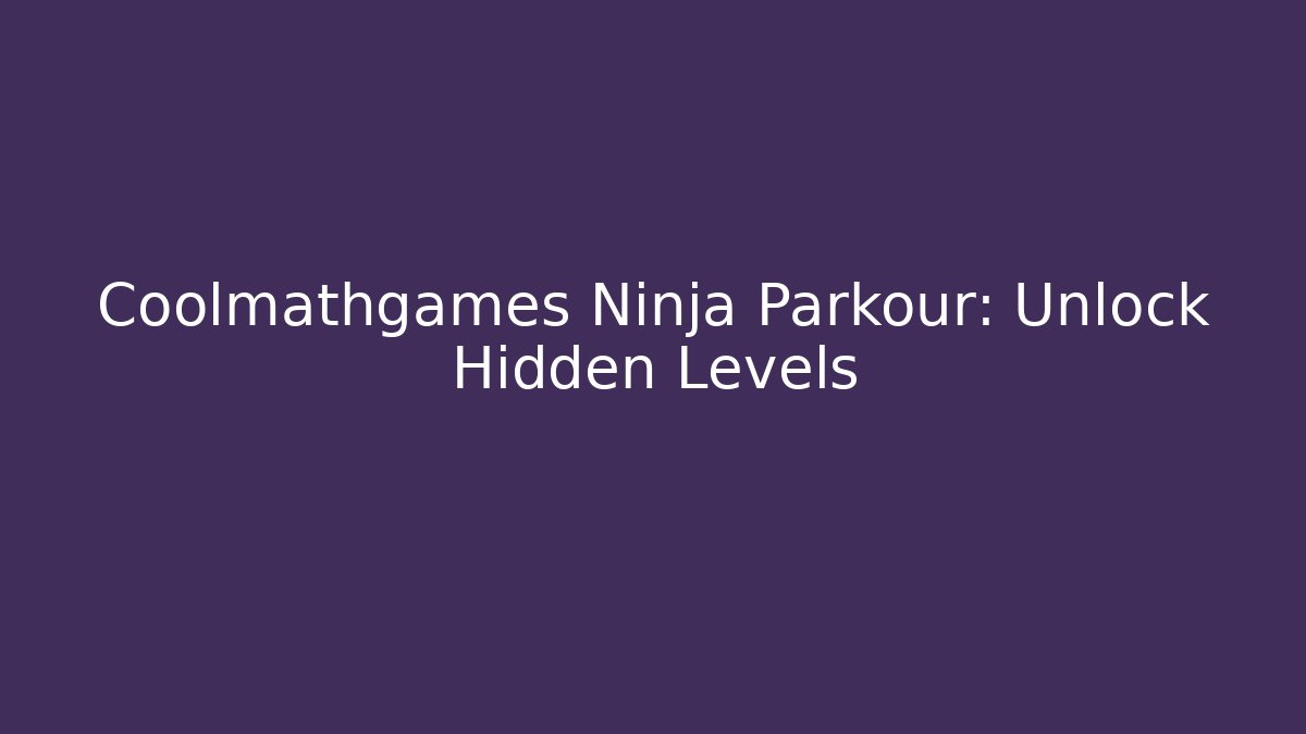 Coolmathgames Ninja Parkour: Unlock Hidden Levels