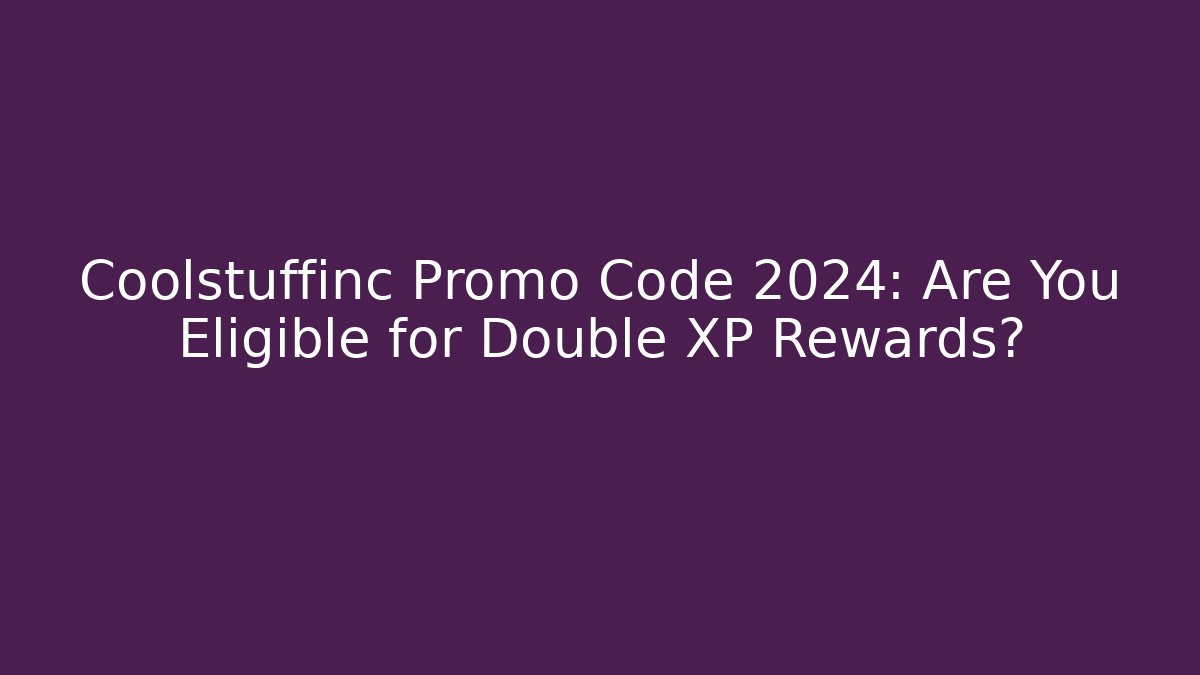 Coolstuffinc Promo Code 2024: Are You Eligible for Double XP Rewards?