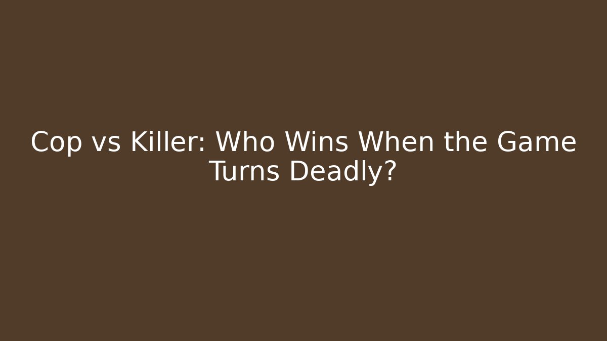 Cop vs Killer: Who Wins When the Game Turns Deadly?