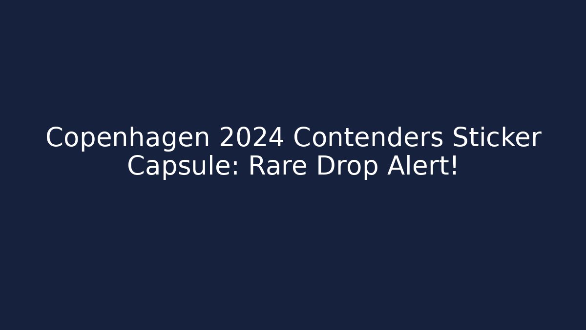 Copenhagen 2024 Contenders Sticker Capsule: Rare Drop Alert!