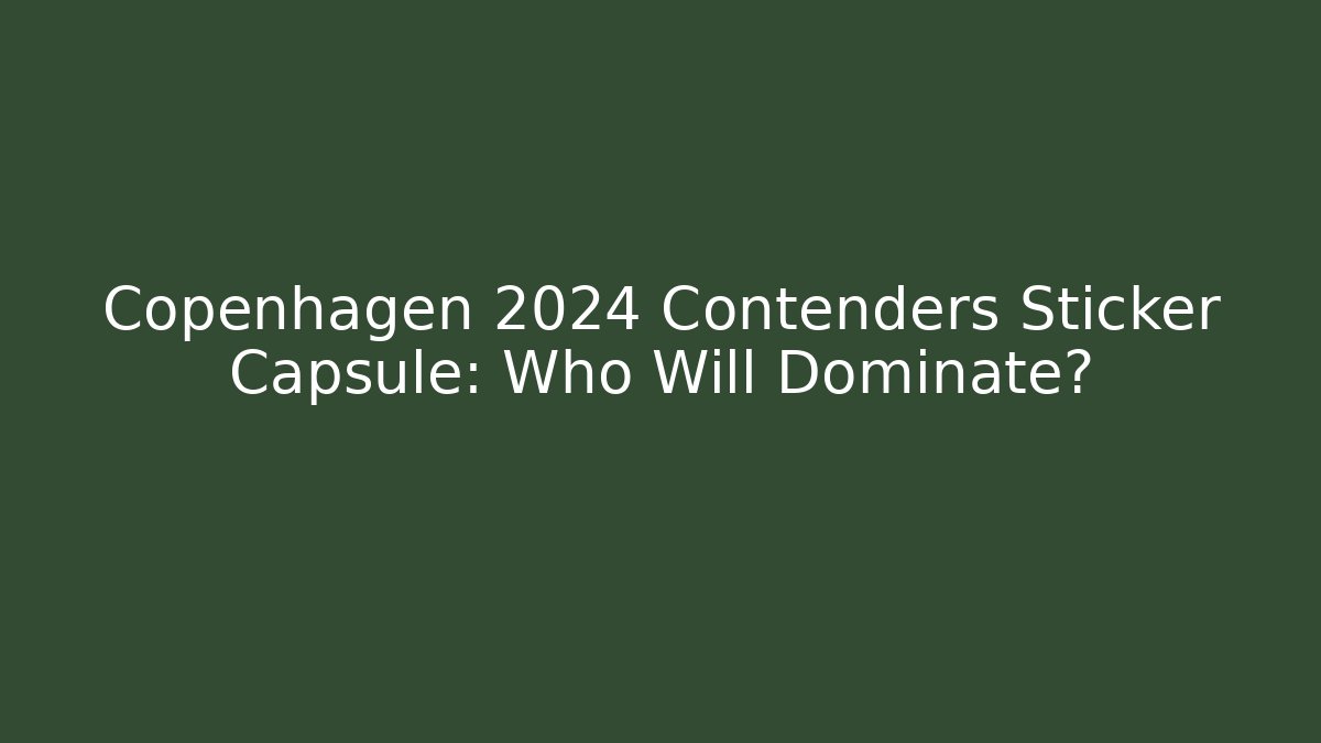 Copenhagen 2024 Contenders Sticker Capsule: Who Will Dominate?