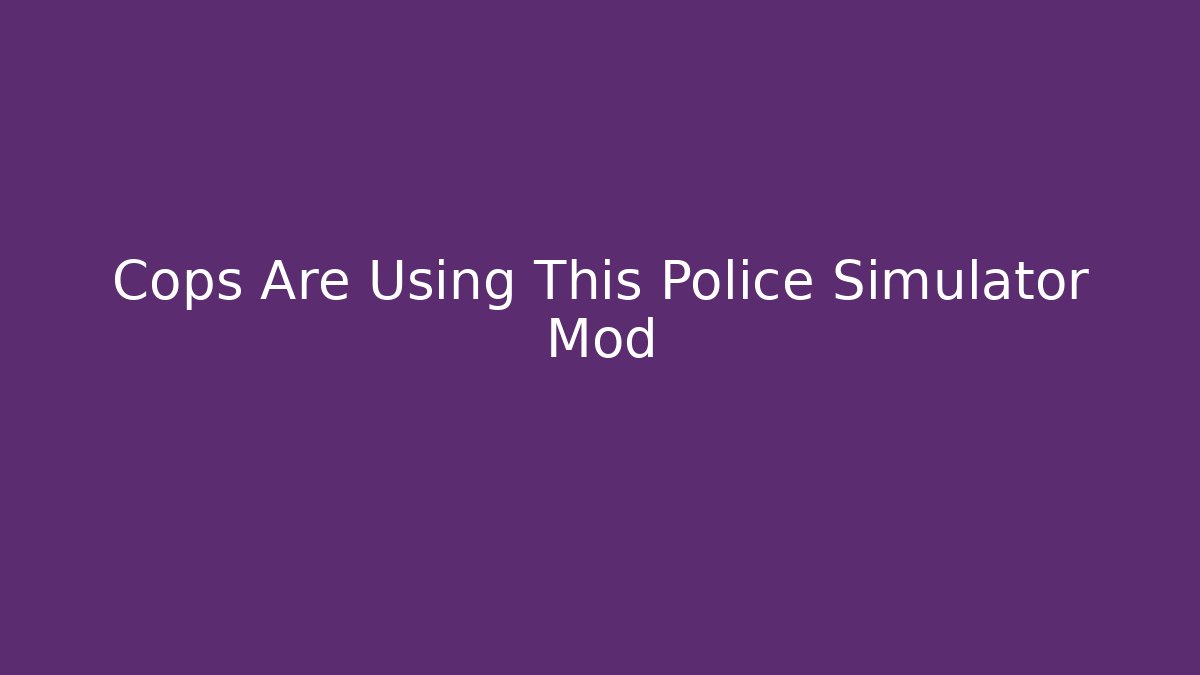 Cops Are Using This Police Simulator Mod