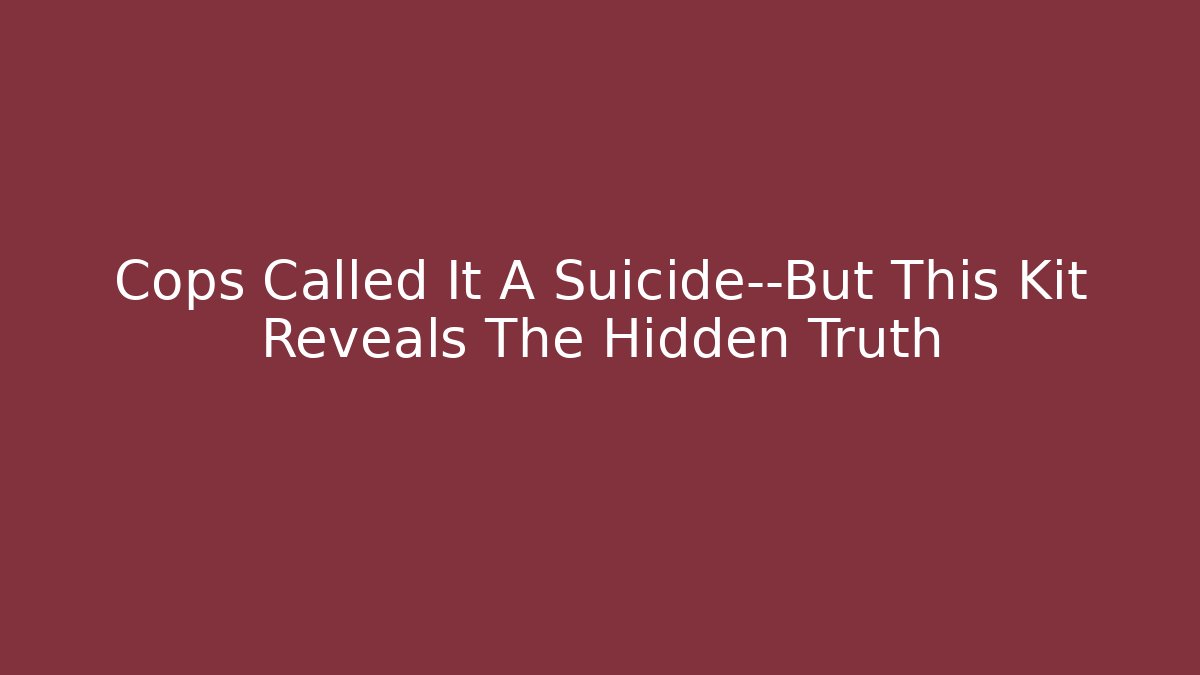 Cops Called It A Suicide—But This Kit Reveals The Hidden Truth