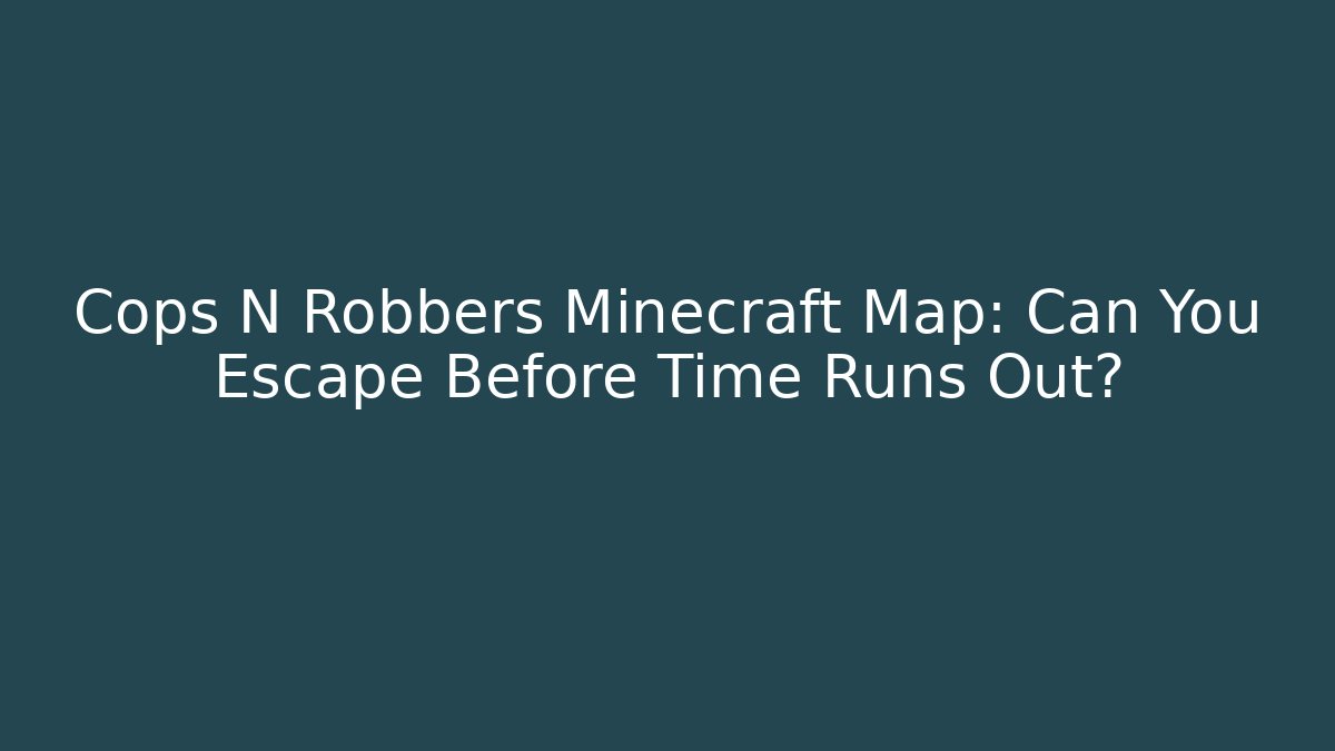 Cops N Robbers Minecraft Map: Can You Escape Before Time Runs Out?