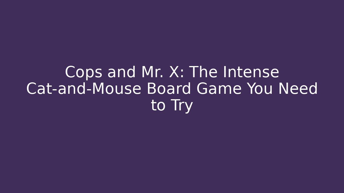 Cops and Mr. X: The Intense Cat-and-Mouse Board Game You Need to Try