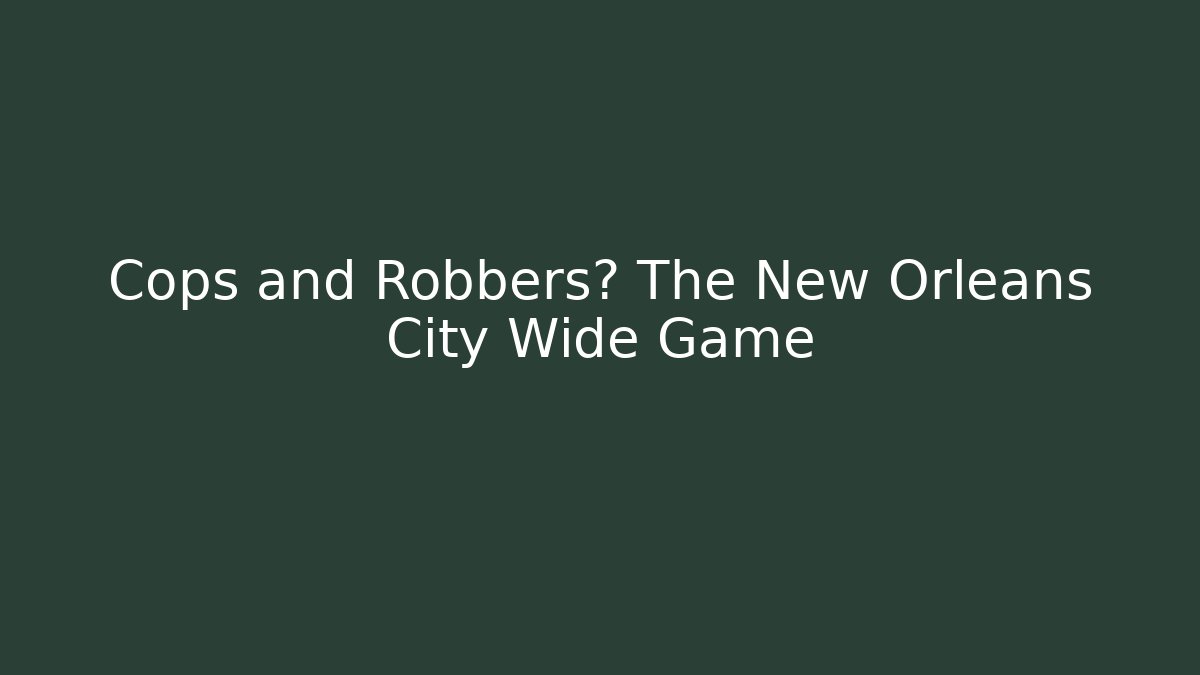 Cops and Robbers? The New Orleans City Wide Game