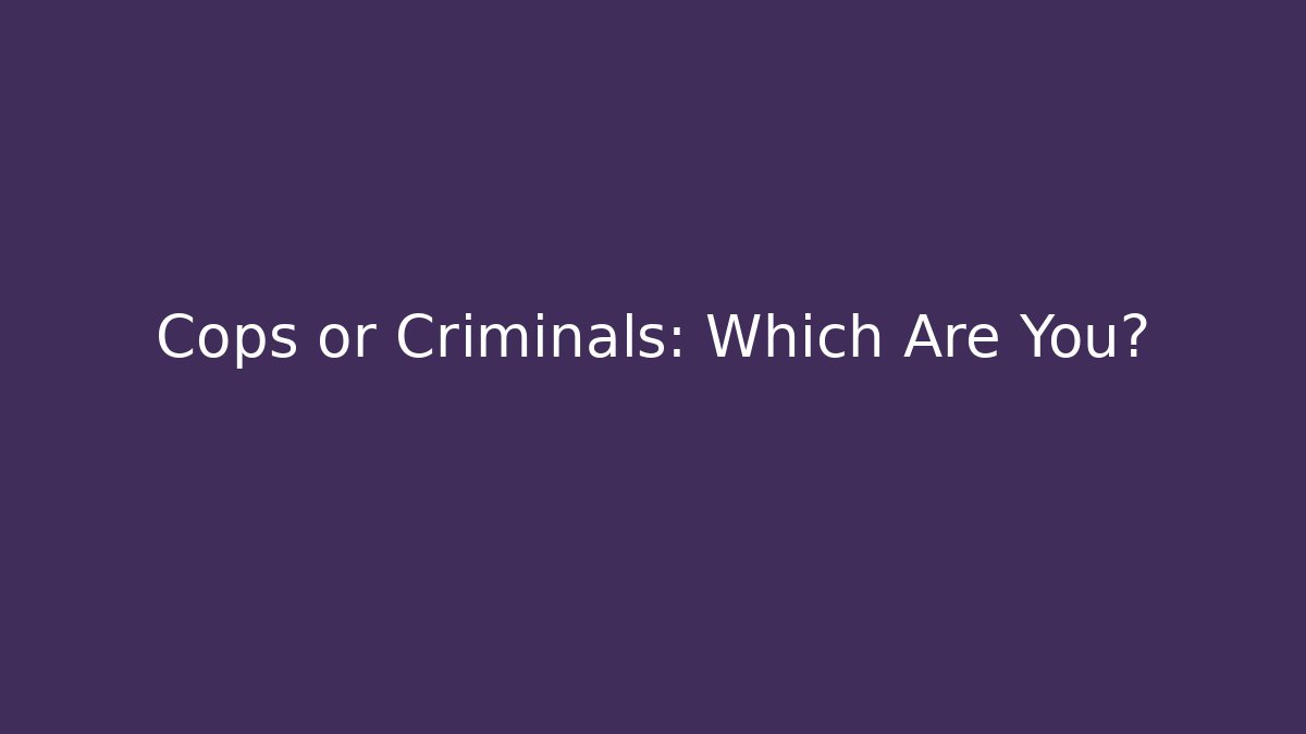 Cops or Criminals: Which Are You?