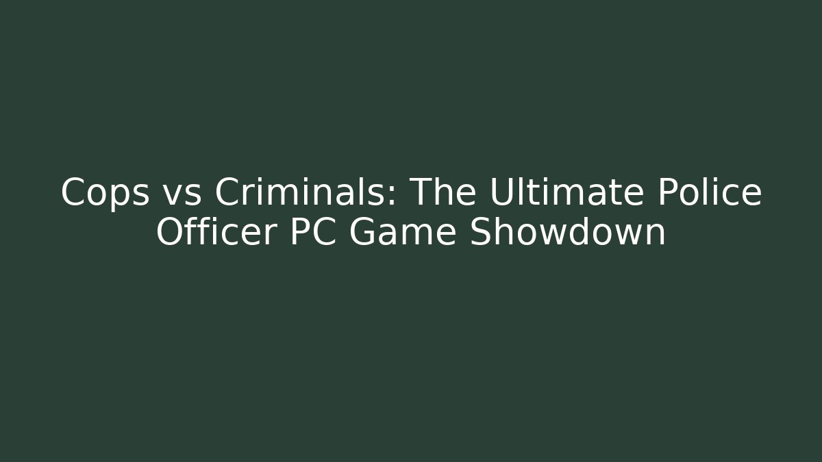 Cops vs Criminals: The Ultimate Police Officer PC Game Showdown