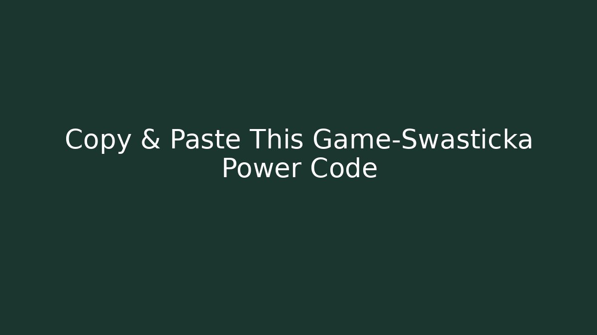 Copy & Paste This Game-Swasticka Power Code