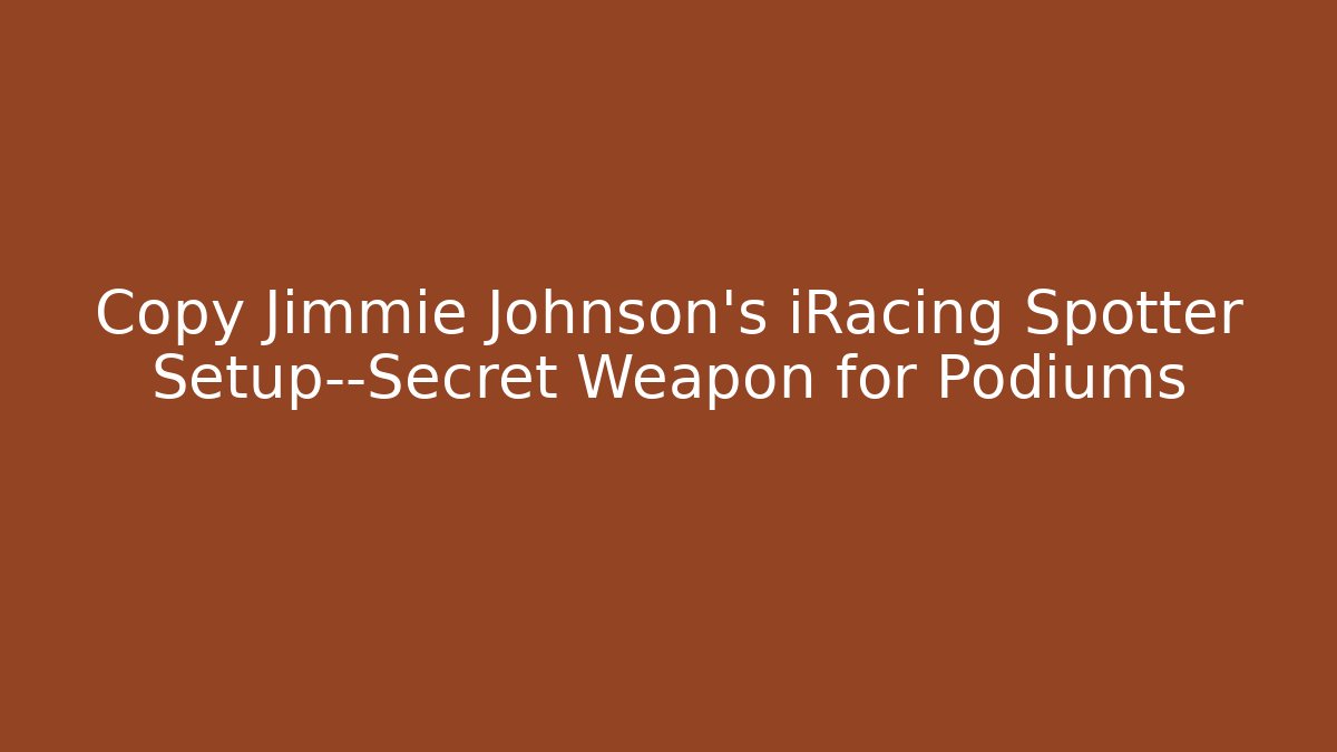 Copy Jimmie Johnson's iRacing Spotter Setup—Secret Weapon for Podiums