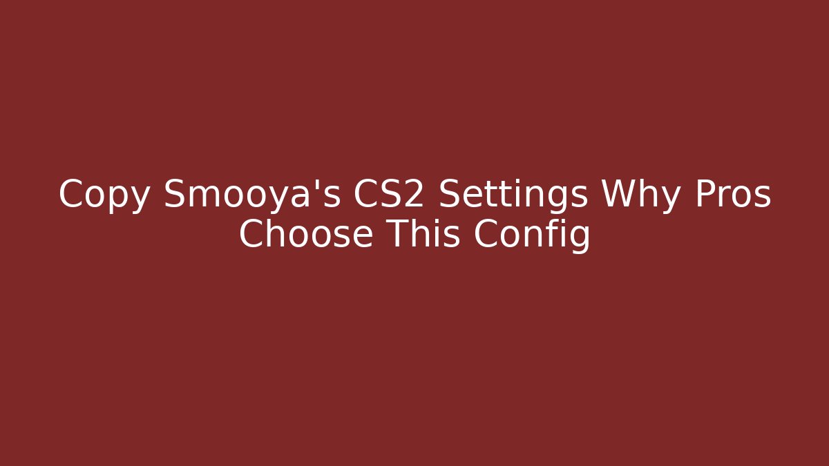 Copy Smooya's CS2 Settings Why Pros Choose This Config