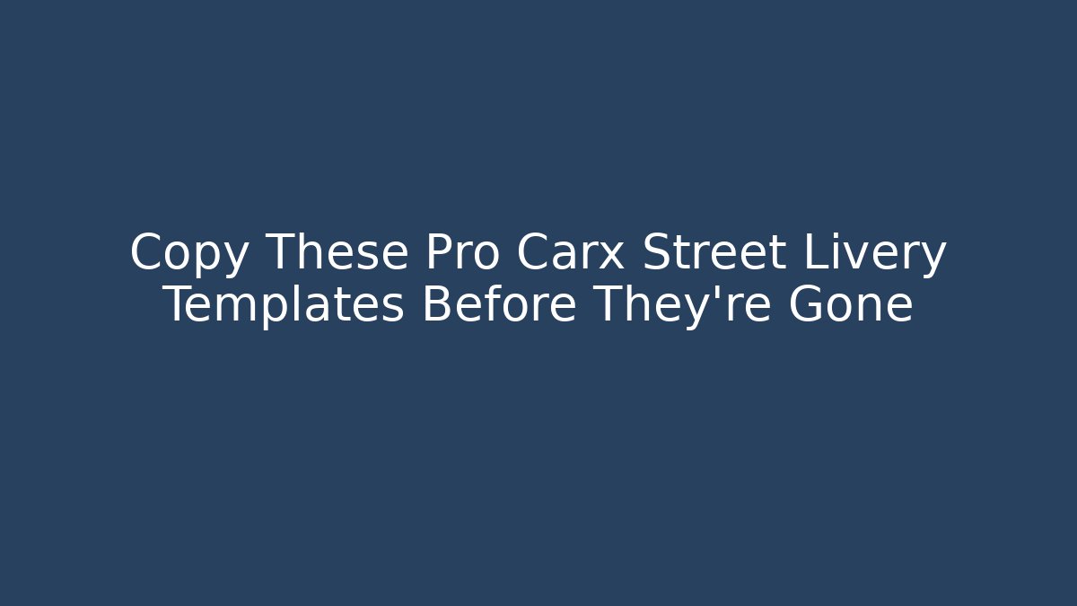 Copy These Pro Carx Street Livery Templates Before They're Gone