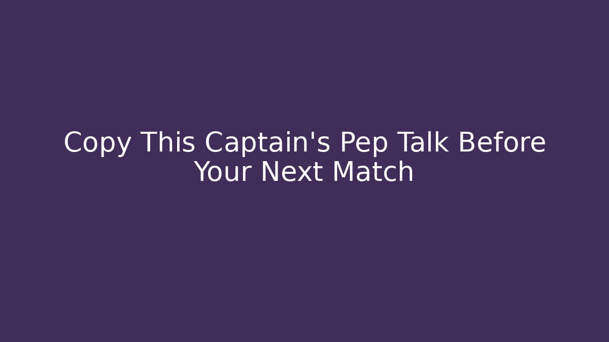 Copy This Captain's Pep Talk Before Your Next Match