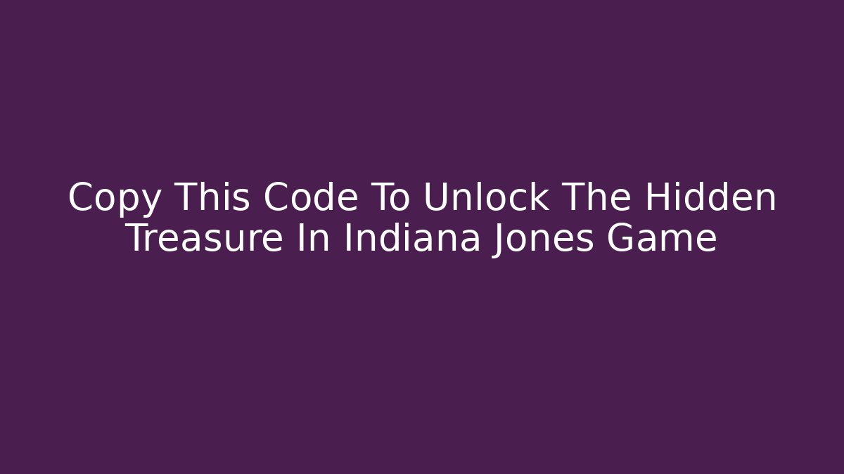 Copy This Code To Unlock The Hidden Treasure In Indiana Jones Game
