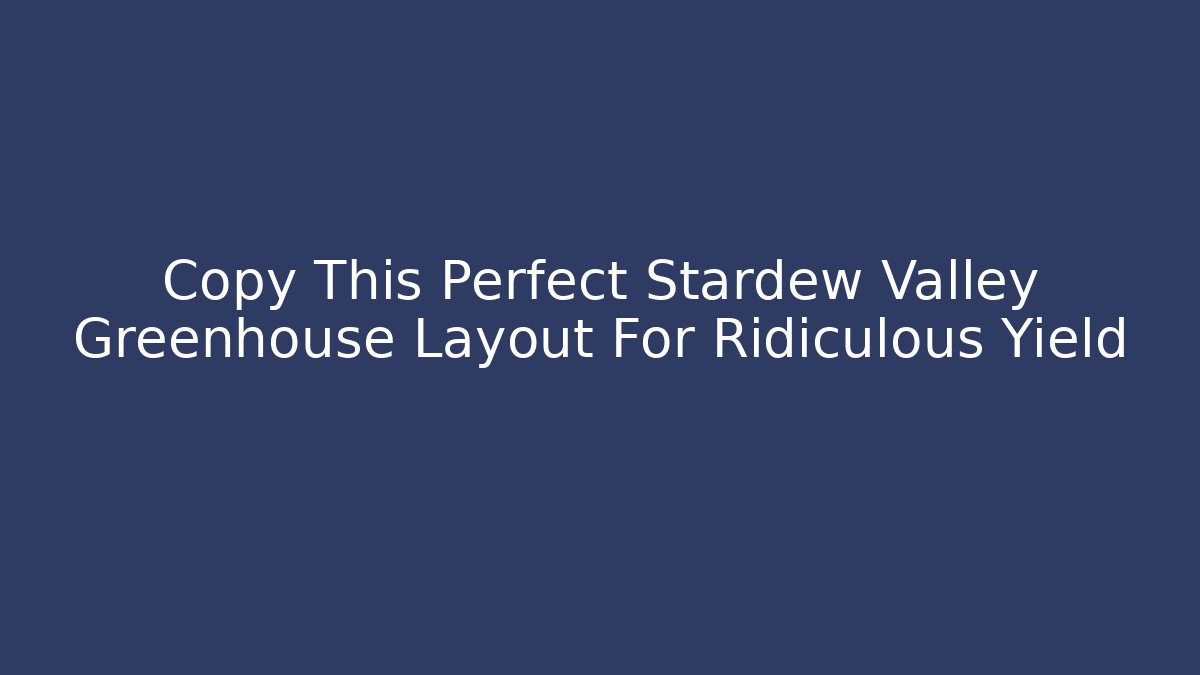 Copy This Perfect Stardew Valley Greenhouse Layout For Ridiculous Yield