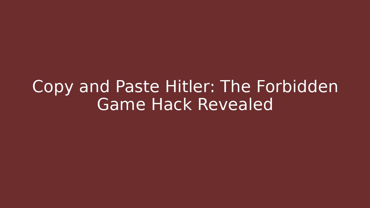 Copy and Paste Hitler: The Forbidden Game Hack Revealed