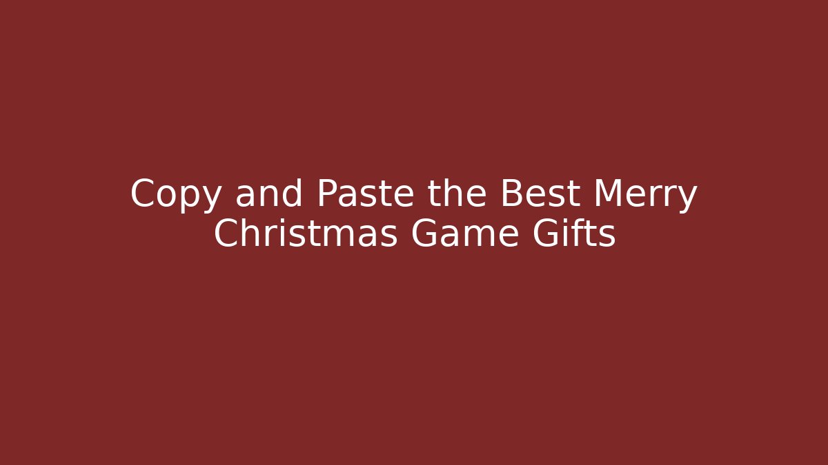 Copy and Paste the Best Merry Christmas Game Gifts