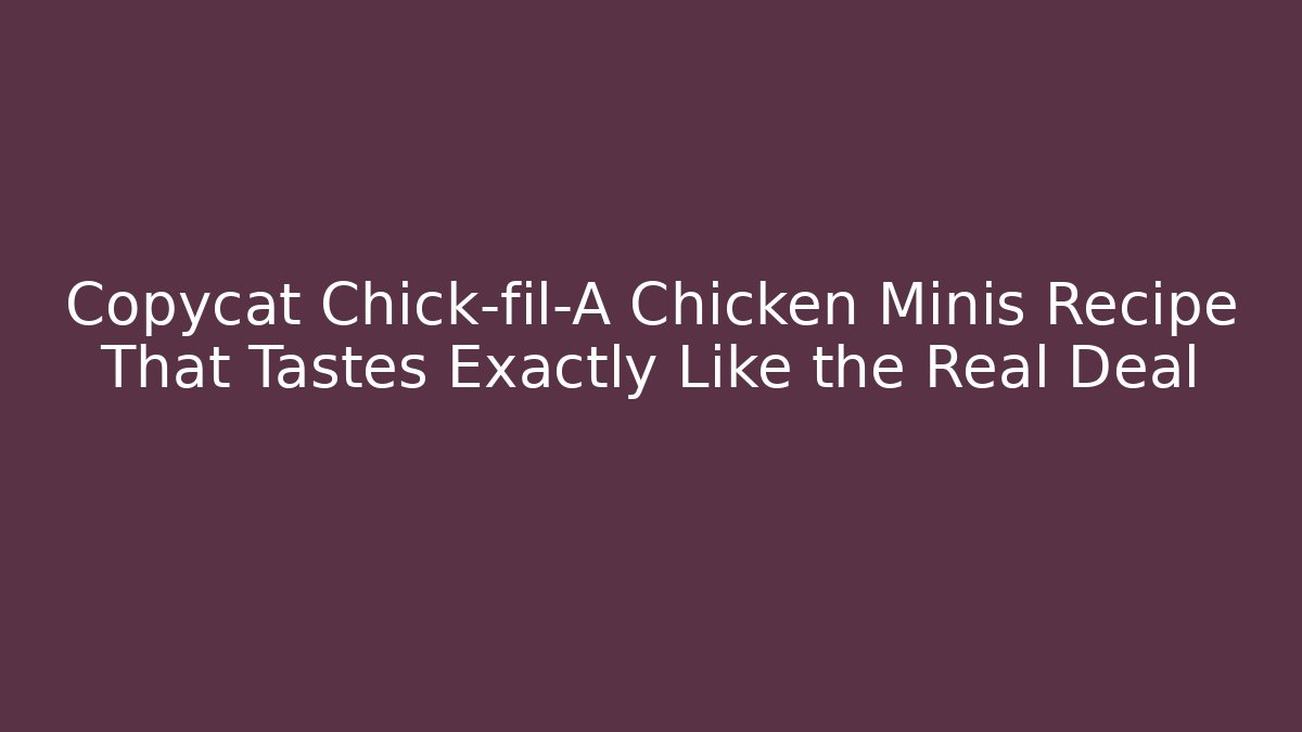 Copycat Chick-fil-A Chicken Minis Recipe That Tastes Exactly Like the Real Deal