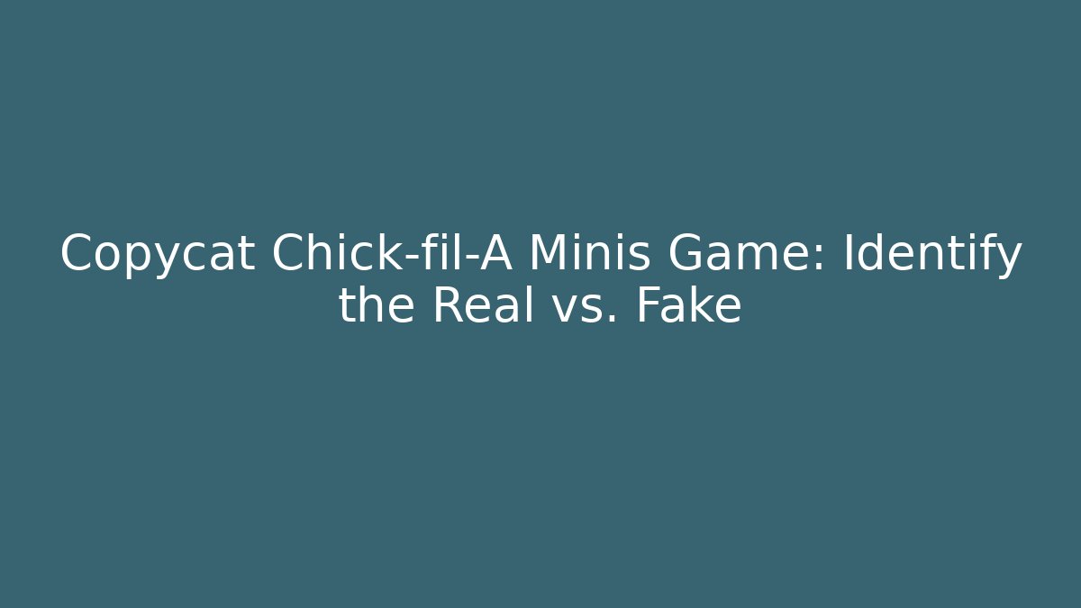 Copycat Chick-fil-A Minis Game: Identify the Real vs. Fake