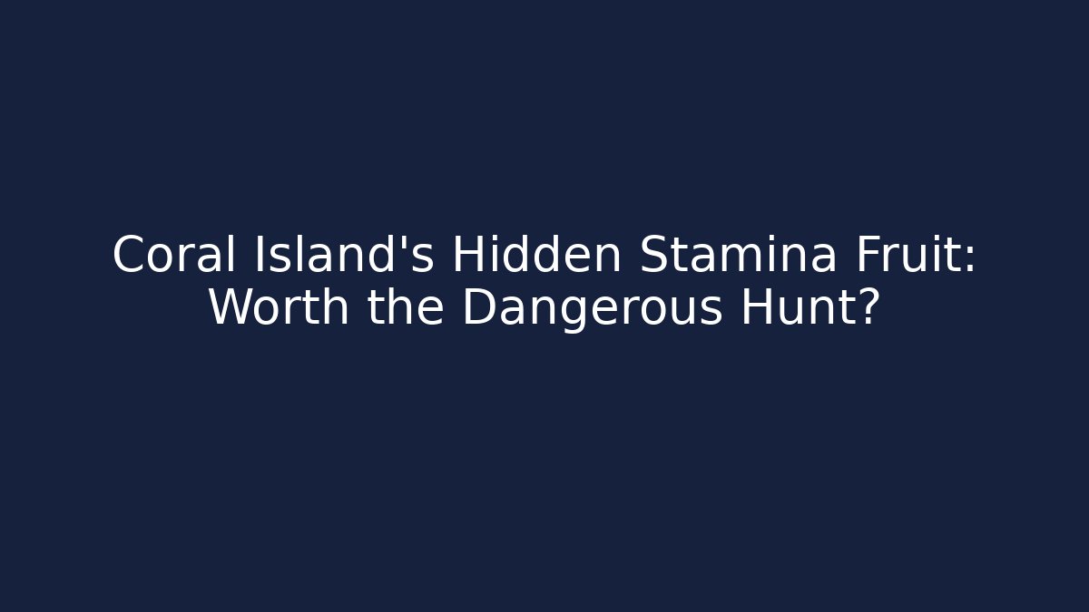 Coral Island's Hidden Stamina Fruit: Worth the Dangerous Hunt?
