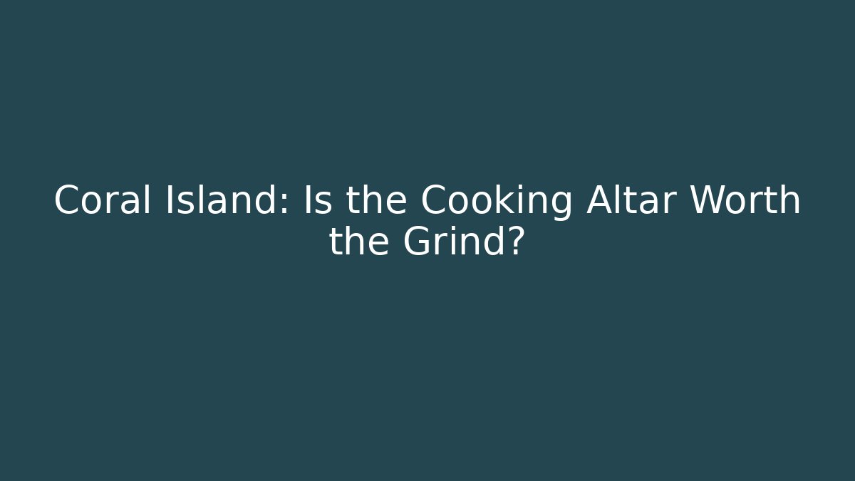 Coral Island: Is the Cooking Altar Worth the Grind?