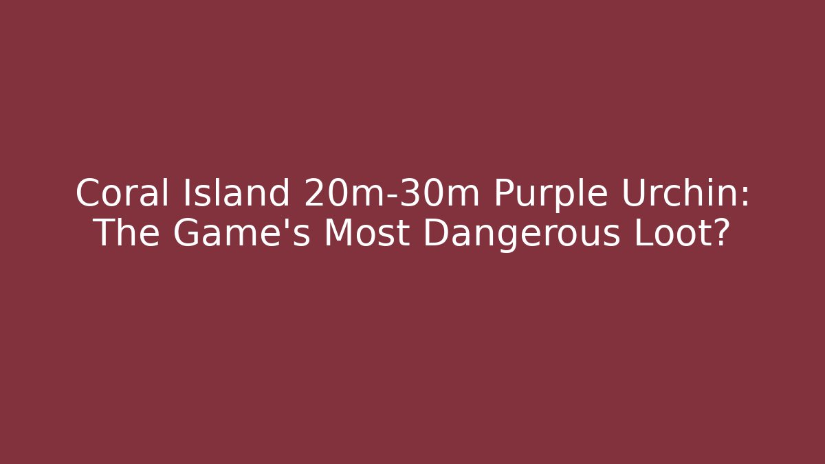 Coral Island 20m-30m Purple Urchin: The Game's Most Dangerous Loot?