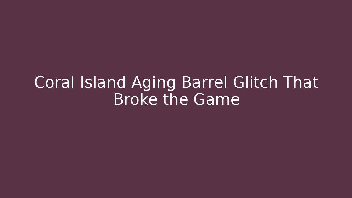 Coral Island Aging Barrel Glitch That Broke the Game