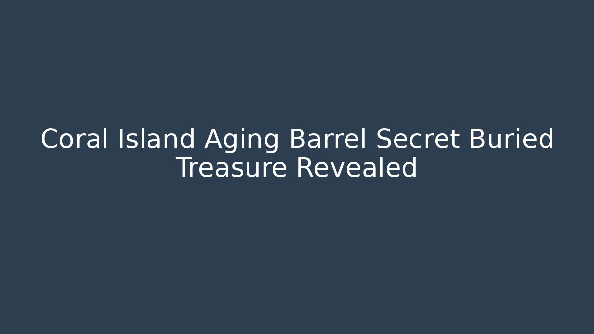 Coral Island Aging Barrel Secret Buried Treasure Revealed