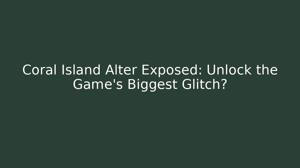 Coral Island Alter Exposed: Unlock the Game's Biggest Glitch?