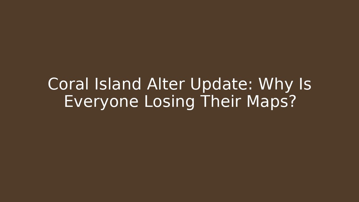 Coral Island Alter Update: Why Is Everyone Losing Their Maps?