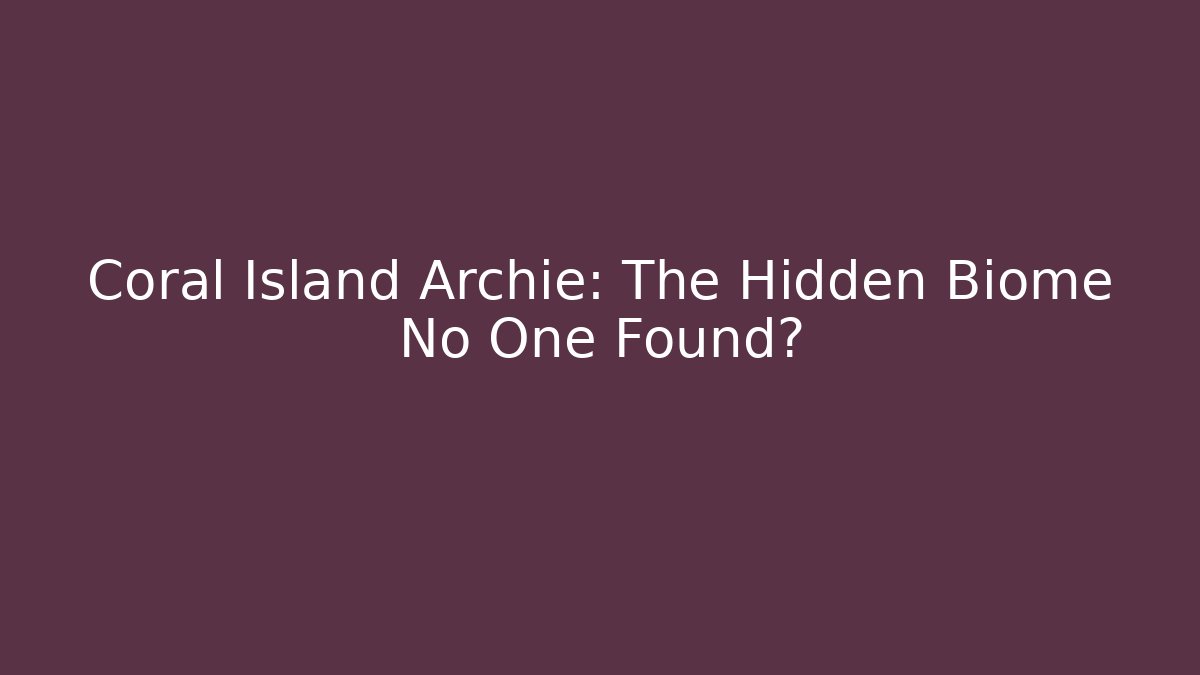 Coral Island Archie: The Hidden Biome No One Found?