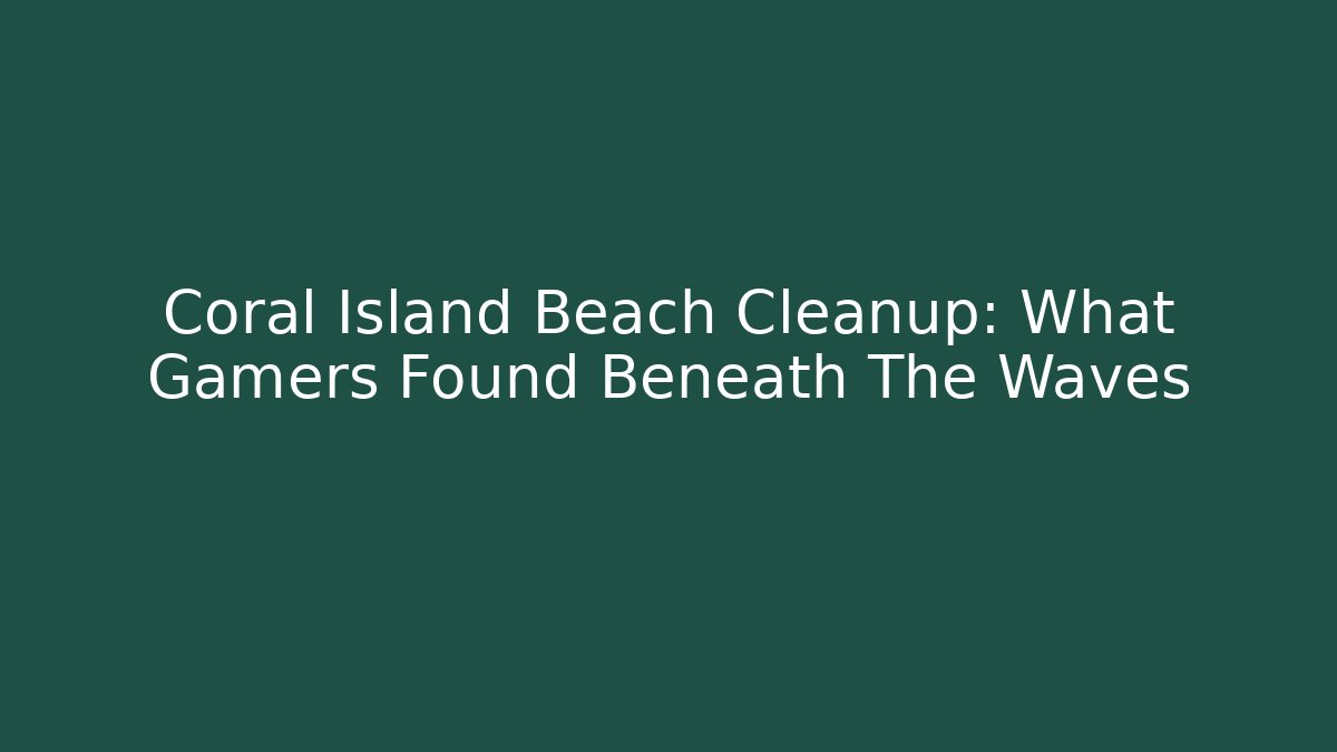 Coral Island Beach Cleanup: What Gamers Found Beneath The Waves