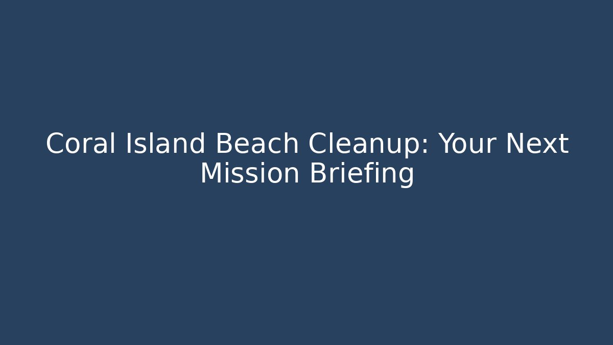 Coral Island Beach Cleanup: Your Next Mission Briefing
